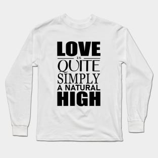 Love is quite simply a natural high Long Sleeve T-Shirt